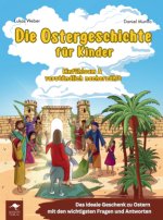 Die Ostergeschichte für Kinder - Einfühlsam und verständlich nacherzählt: Das ideale Geschenk zu Ostern mit den wichtigsten Fragen und Antworten