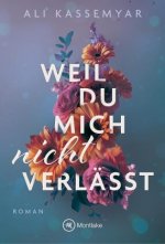 Weil du mich nicht verlässt