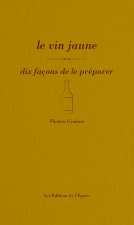 Le vin jaune, dix façons de le préparer