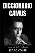 DICCIONARIO CAMUS. Los terminos esenciales de la filosofia existencial de Albert Camus