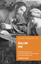 Daj mi pić Tydzień drugi. Rozważania oparte na Ćwiczeniach duchowych św. Ignacego Loyoli wyd. 2