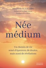 Née médium - Un chemin de vie semé d'épreuves, de doutes, mais aussi de révélations