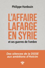 Lafarge, Holcim, enquête sous influences - Les cimentiers, les espions, les milliardaires et l'affaire syrienne