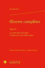 Oeuvres complètes. tome ii - le labirynth de fortune et sejour des trois nobles