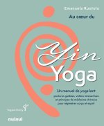 Au coeur du Yin Yoga - Un manuel pour apaiser le stress, les tensions et retrouver l¿équilibre