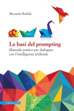 basi del prompting. Manuale pratico per dialogare con l'intelligenza artificiale