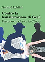 Contro la banalizzazione di Gesù. Discorso su Gesù e la Chiesa
