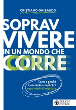 Sopravvivere in un mondo che corre. Come e perché è necessario imparare nuovi modi di imparare