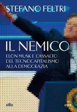 nemico. Elon Musk e l'assalto al tecnocapitalismo e alla democrazia
