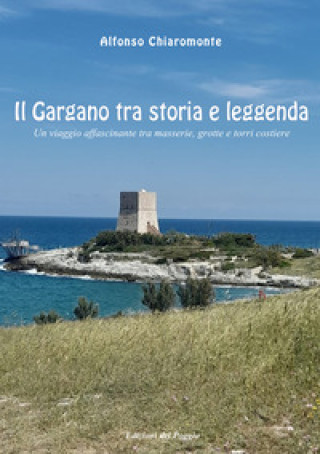 Gargano tra storia e leggenda. Un viaggio affascinante tra masserie, grotte e torri costiere (Alfonso Chiaromonte)(Brožovaná)