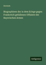 Biographieen der in dem Kriege gegen Frankreich gefallenen Offiziere der Bayerischen Armee