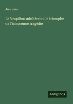 Le Vespilion adult?re ou le triomphe de l'innocence tragédie