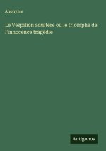 Le Vespilion adult?re ou le triomphe de l'innocence tragédie