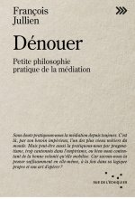 Dénouer - Petite philosophie pratique de la médiation