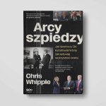 Arcyszpiedzy. Jak dyrektorzy CIA kształtowali historię i jak wpływają na przyszłość świata