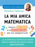 mia amica matematica. Imparo i numeri e la geometria… per non sbagliarli più!