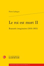 Le roi est mort ii - royautés imaginaires (1836-1893)