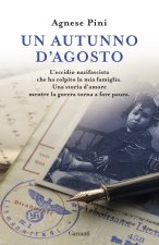 autunno d'agosto. L'eccidio nazifascista che ha colpito la mia famiglia. Una storia d'amore mentre la guerra torna a fare paura
