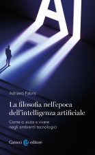 filosofia nell'epoca dell'intelligenza artificiale. Come ci aiuta a vivere in ambienti tecnologici