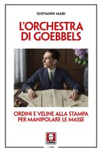 orchestra di Goebbels. Ordini e veline alla stampa per manipolare le masse