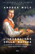 invenzione della natura. Le avventure di Alexander von Humboldt, l'eroe perduto della scienza