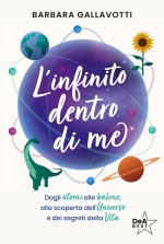 infinito dentro di me. Dagli atomi alle balene, alla scoperta dell'Universo e dei segreti della vita