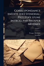 Correspondance in?(c)dite [de] Stendhal. Pr?(c)c?(c)d?(c)e d'une introd. par Prosper M?(c)rim?(c)e