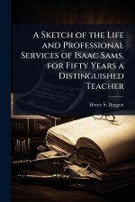 A Sketch of the Life and Professional Services of Isaac Sams, for Fifty Years a Distinguished Teacher
