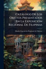 Cat?logo De Los Objetos Presentados En La Exposici?3n Regional De Filipinas