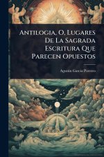 Antilogia, O, Lugares De La Sagrada Escritura Que Parecen Opuestos