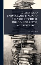 Dizionario Parmigiano-italiano Di Ilario Peschieri, Rifuso, Corretto, Accresciuto ...