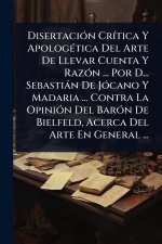 Disertaci?3n Cr?-tica Y Apolog?(c)tica Del Arte De Llevar Cuenta Y Raz?3n ... Por D... Sebasti?n De J?3cano Y Madaria ... Contra La Opini?3n Del Bar?3