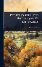 Petites Ignorances Historiques Et Litt?(c)raires