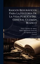 Rasgos Biogr?ficos Para La Historia De La Vida P?°blica Del General Guzm?n Blanco