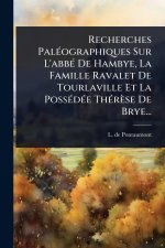 Recherches Pal?(c)ographiques Sur L'abb?(c) De Hambye, La Famille Ravalet De Tourlaville Et La Poss?(c)d?(c)e Th?(c)r?se De Brye...