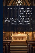 Schema Instructionis In Universam Theologiam Christiano-catholicam Continens Definitiones, Axiomata, Theoremata, Etc......