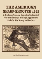 THE AMERICAN SHARP-SHOOTER 1862 A Treatise on Gunnery, Illustrating the Practical Use of the Telescope as a Sight, As Applicable to the Rifle, Rifle B