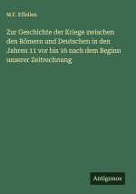 Zur Geschichte der Kriege zwischen den Römern und Deutschen in den Jahren 11 vor bis 16 nach dem Beginn unserer Zeitrechnung