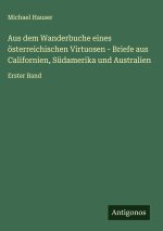 Aus dem Wanderbuche eines österreichischen Virtuosen - Briefe aus Californien, Südamerika und Australien