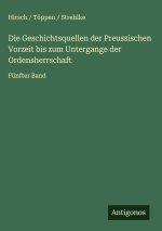 Die Geschichtsquellen der Preussischen Vorzeit bis zum Untergange der Ordensherrschaft
