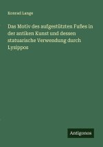Das Motiv des aufgestützten Fußes in der antiken Kunst und dessen statuarische Verwendung durch Lysippos