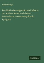 Das Motiv des aufgestützten Fußes in der antiken Kunst und dessen statuarische Verwendung durch Lysippos