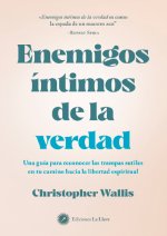 Enemigos íntimos de la verdad: Una guía para reconocer las trampas sutiles en tu camino hacia la libertad espiritual