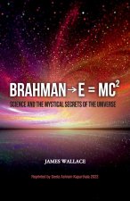 Brahman→E = MC? (Science and the Mystical Secrets of the Universe)
