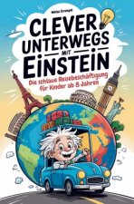 Clever unterwegs mit Einstein: Die schlaue Beschäftigung für Kinder ab 8 Jahren - über 500 faszinierende Fakten für Auto, Zug und Flugzeug