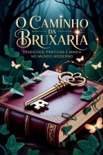O Caminho da Bruxaria - Tradiç?es, Práticas e Magia no Mundo Moderno