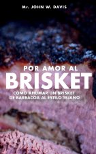 Por Amor Al Brisket, Cómo Ahumar Un Brisket De Barbacoa Al Estilo Tejano