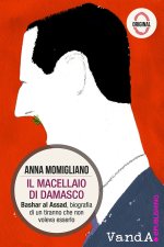 macellaio di Damasco. Bashar al-Assad: biografia di un tiranno che non voleva esserlo