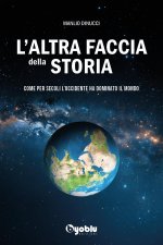 altra faccia della storia. Come per secoli l'occidente ha dominato il mondo
