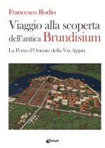 Viaggio alla scoperta dell’antica Brundisium. La Porta d’Oriente della Via Appia